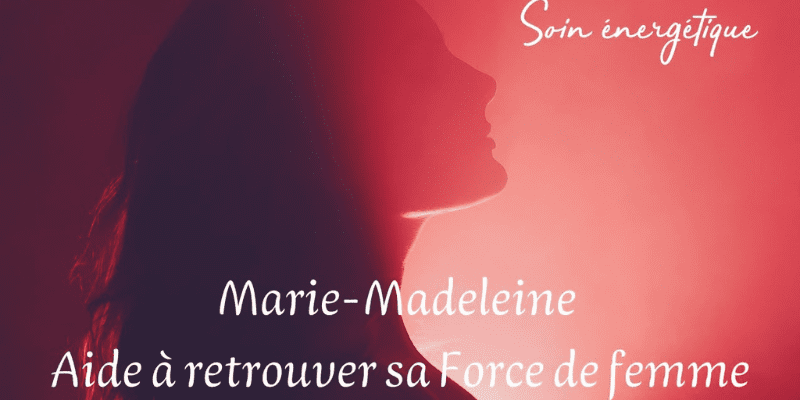 Soin énergétique Marie Madeleine féminin sacré : comment guérir le féminin